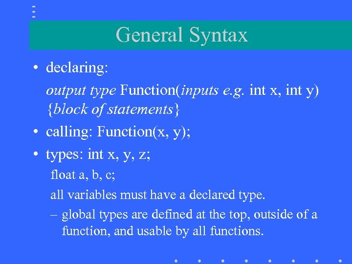 General Syntax • declaring: output type Function(inputs e. g. int x, int y) {block