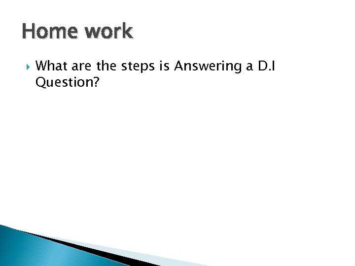 Home work What are the steps is Answering a D. I Question? 