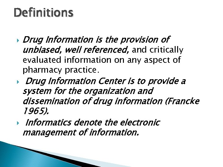 Definitions Drug Information is the provision of unbiased, well referenced, and critically evaluated information