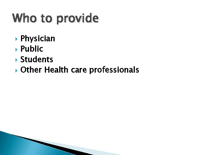 Who to provide Physician Public Students Other Health care professionals 