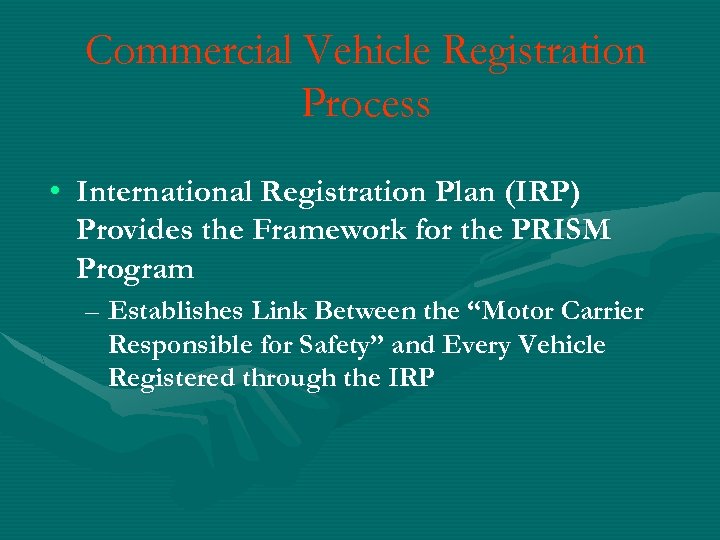 Commercial Vehicle Registration Process • International Registration Plan (IRP) Provides the Framework for the