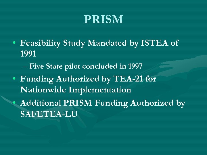 PRISM • Feasibility Study Mandated by ISTEA of 1991 – Five State pilot concluded