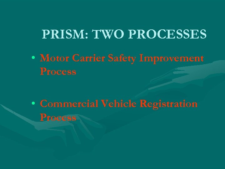 PRISM: TWO PROCESSES • Motor Carrier Safety Improvement Process • Commercial Vehicle Registration Process