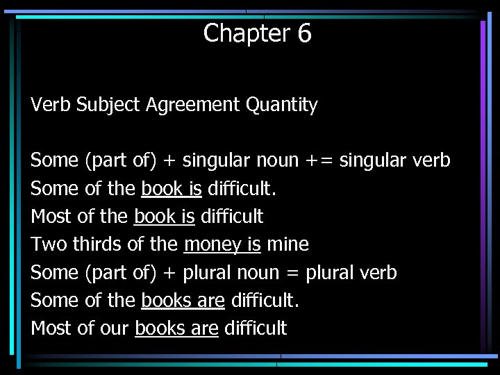 Chapter 6 Verb Subject Agreement Quantity Some (part of) + singular noun += singular