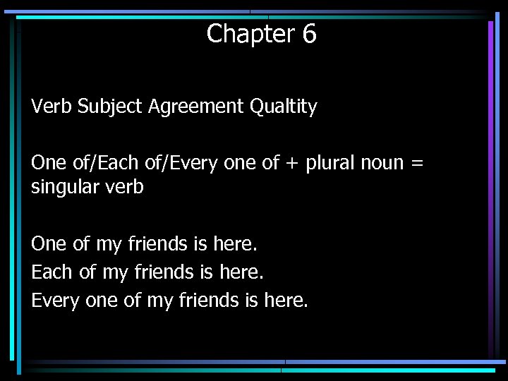 Chapter 6 Verb Subject Agreement Qualtity One of/Each of/Every one of + plural noun