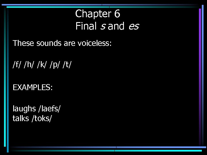 Chapter 6 Final s and es These sounds are voiceless: /f/ /h/ /k/ /p/