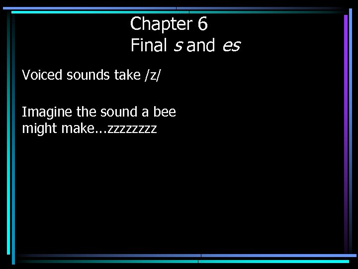 Chapter 6 Final s and es Voiced sounds take /z/ Imagine the sound a