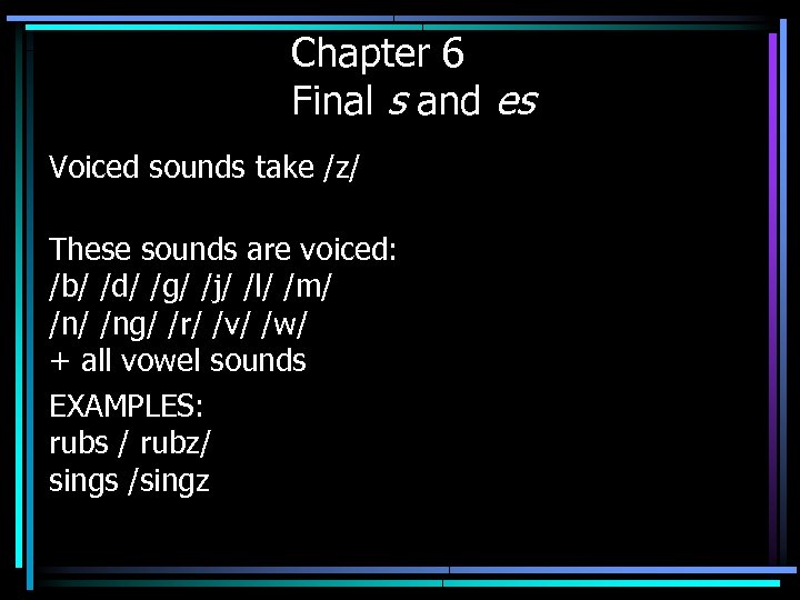 Chapter 6 Final s and es Voiced sounds take /z/ These sounds are voiced: