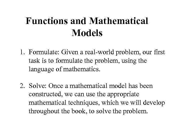 Functions and Mathematical Models 1. Formulate: Given a real-world problem, our first task is