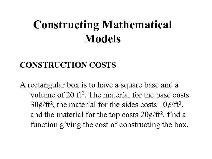 Constructing Mathematical Models CONSTRUCTION COSTS A rectangular box is to have a square base