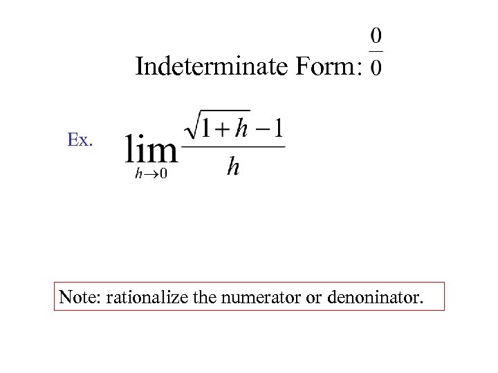 Indeterminate Form: Ex. Note: rationalize the numerator or denoninator. 