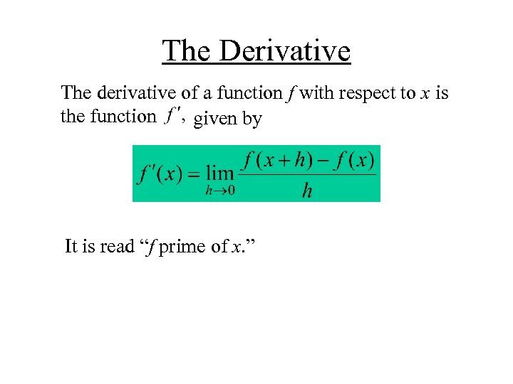 The Derivative The derivative of a function f with respect to x is the