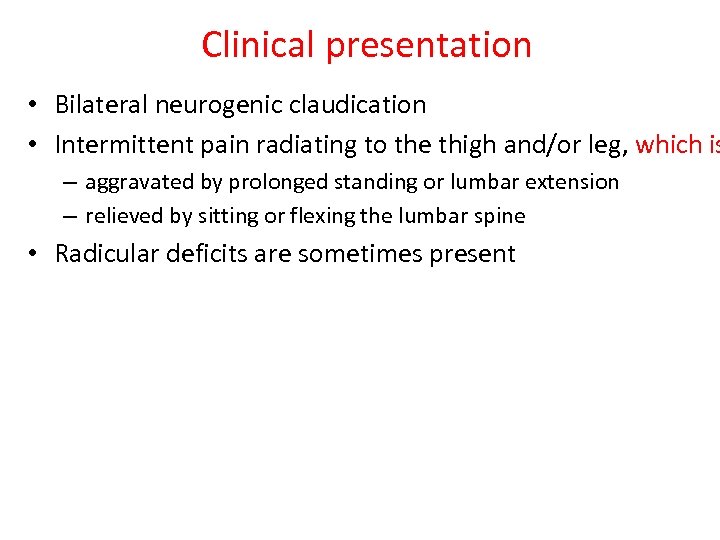 Clinical presentation • Bilateral neurogenic claudication • Intermittent pain radiating to the thigh and/or