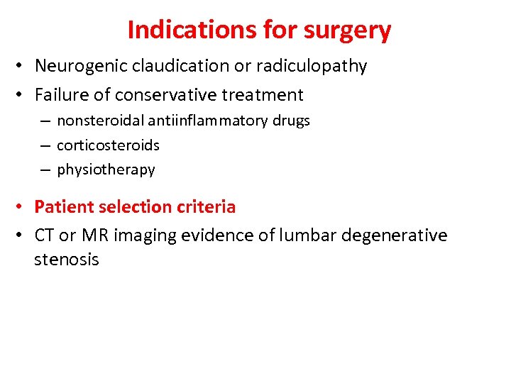 Indications for surgery • Neurogenic claudication or radiculopathy • Failure of conservative treatment –