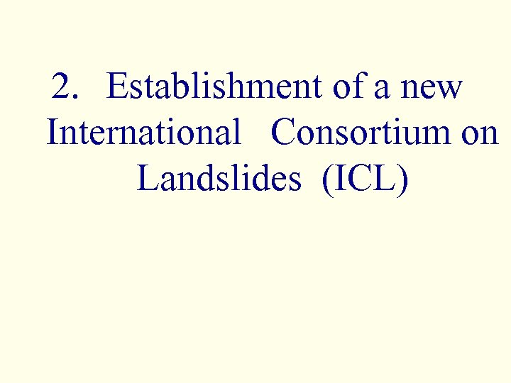 2. 　Establishment of a new International Consortium on Landslides (ICL) 