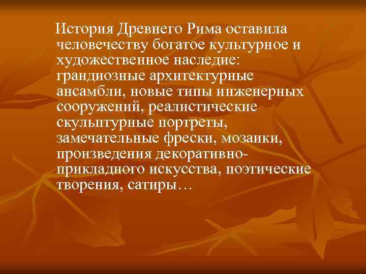 История Древнего Рима оставила человечеству богатое культурное и художественное наследие: грандиозные архитектурные ансамбли, новые