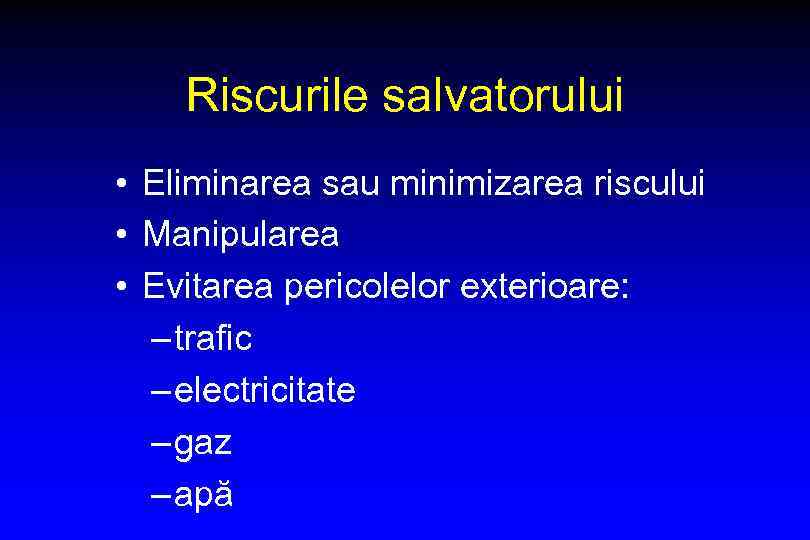 Riscurile salvatorului • Eliminarea sau minimizarea riscului • Manipularea • Evitarea pericolelor exterioare: –