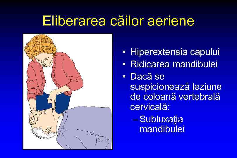 Eliberarea căilor aeriene • Hiperextensia capului • Ridicarea mandibulei • Dacă se suspicionează leziune