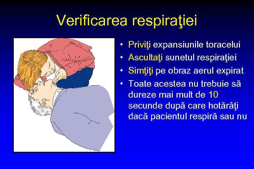 Verificarea respiraţiei • • Priviţi expansiunile toracelui Ascultaţi sunetul respiraţiei Simţiţi pe obraz aerul