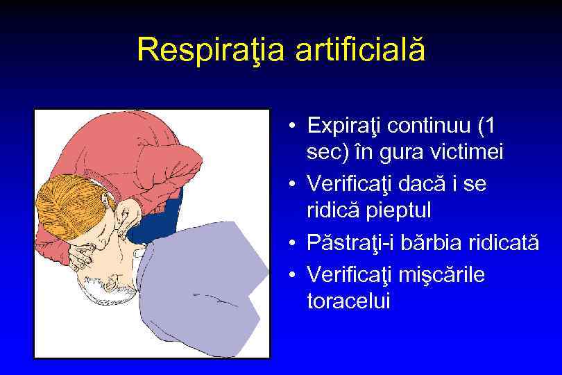 Respiraţia artificială • Expiraţi continuu (1 sec) în gura victimei • Verificaţi dacă i