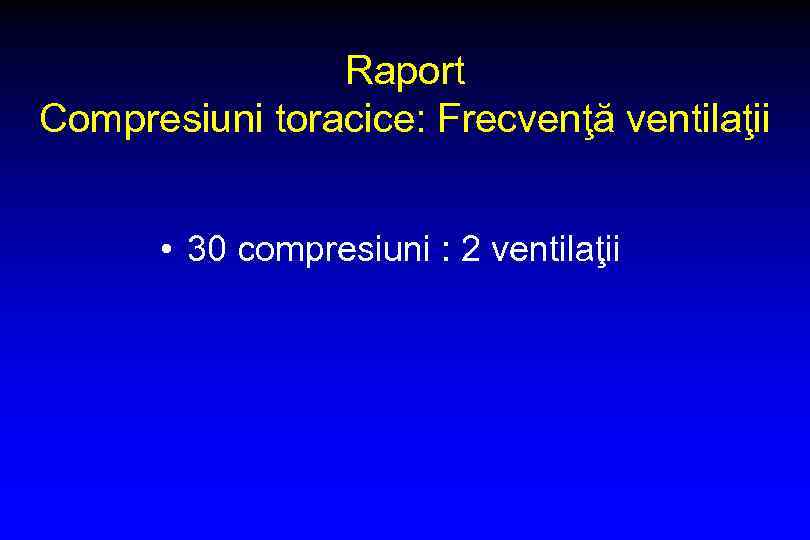 Raport Compresiuni toracice: Frecvenţă ventilaţii • 30 compresiuni : 2 ventilaţii 