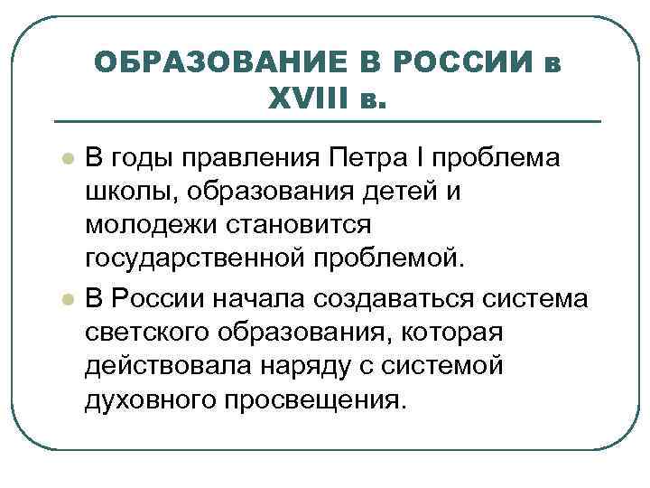 ОБРАЗОВАНИЕ В РОССИИ в XVIII в. l l В годы правления Петра I проблема