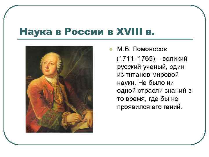 Наука в России в XVIII в. М. В. Ломоносов (1711 - 1765) – великий