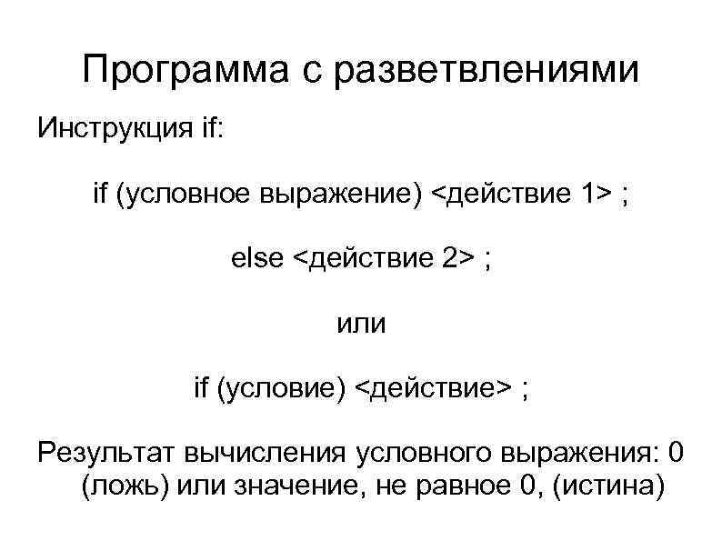 Программа с разветвлениями Инструкция if: if (условное выражение) <действие 1> ; else <действие 2>