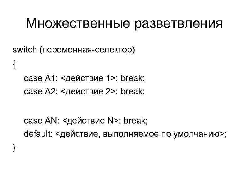 Множественные разветвления switch (переменная-селектор) { case A 1: <действие 1>; break; case A 2: