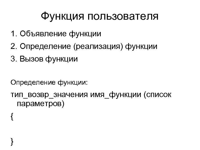 Функция пользователя 1. Объявление функции 2. Определение (реализация) функции 3. Вызов функции Определение функции: