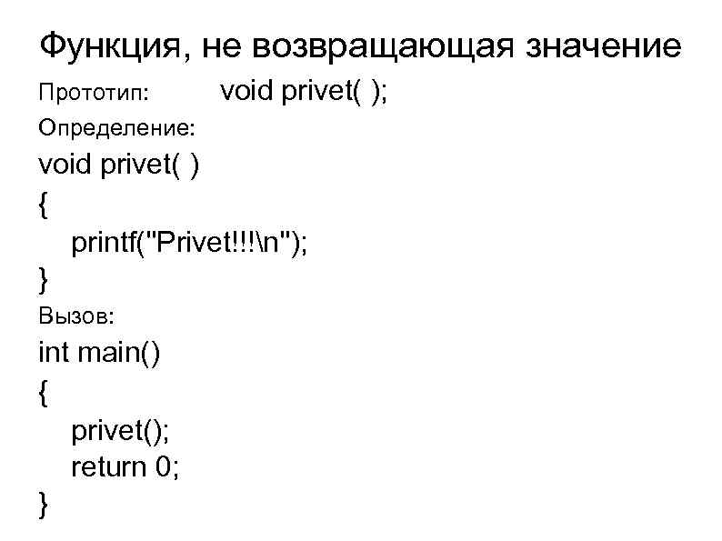 Функция, не возвращающая значение Прототип: Определение: void privet( ); void privet( ) { printf(''Privet!!!n'');