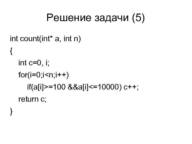 Решение задачи (5) int count(int* a, int n) { int c=0, i; for(i=0; i<n;