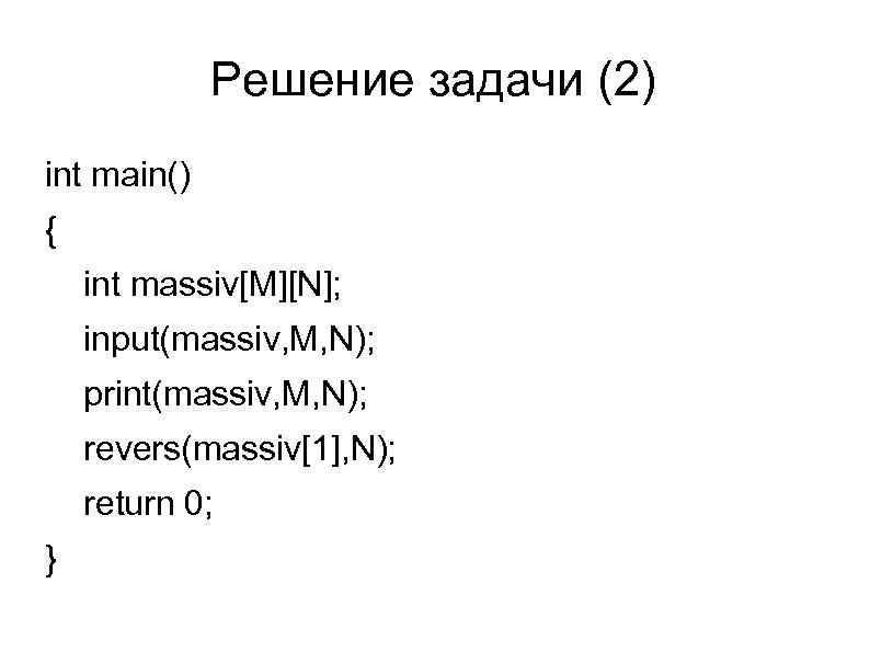 Решение задачи (2) int main() { int massiv[M][N]; input(massiv, M, N); print(massiv, M, N);