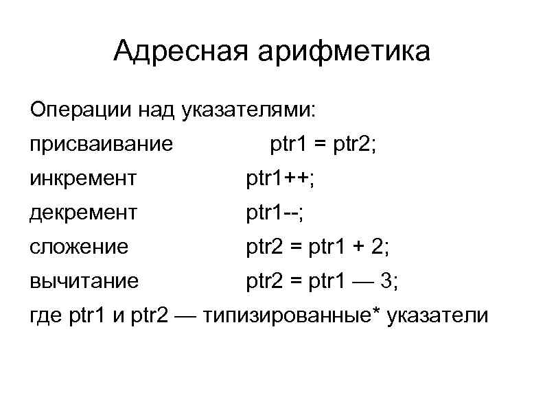 Адресная арифметика Операции над указателями: присваивание ptr 1 = ptr 2; инкремент ptr 1++;