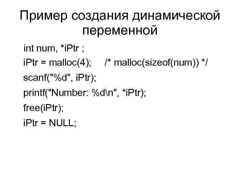 Пример создания динамической переменной int num, *i. Ptr ; i. Ptr = malloc(4); /*