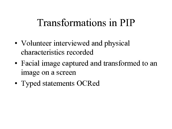 Transformations in PIP • Volunteer interviewed and physical characteristics recorded • Facial image captured