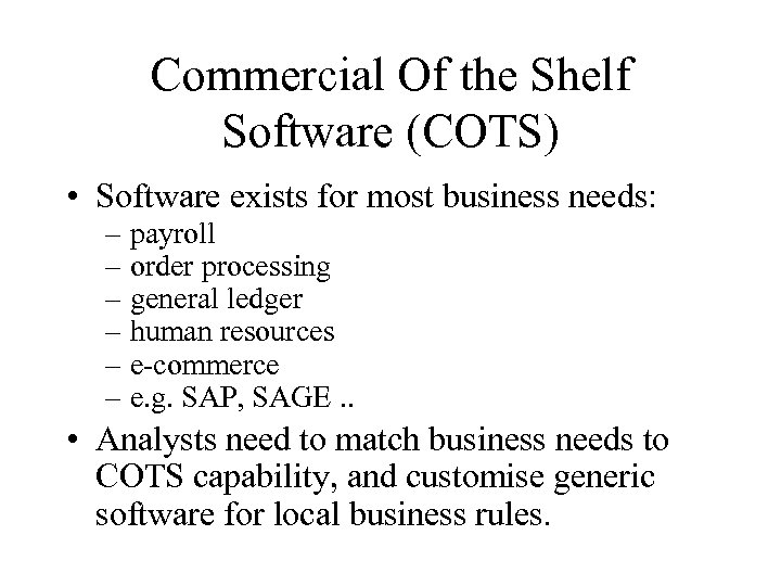 Commercial Of the Shelf Software (COTS) • Software exists for most business needs: –