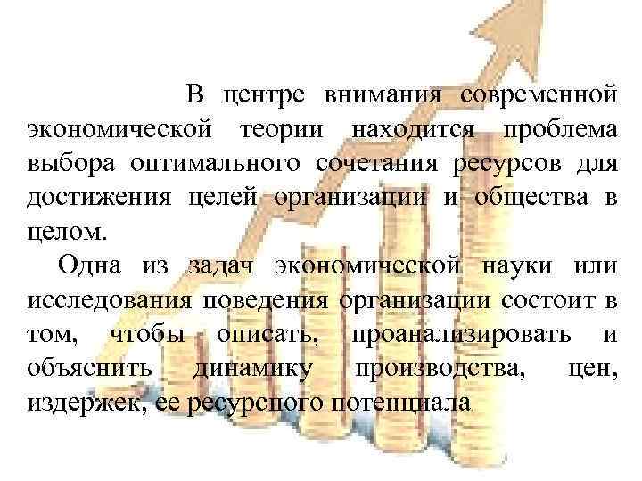 В центре внимания современной экономической теории находится проблема выбора оптимального сочетания ресурсов для достижения