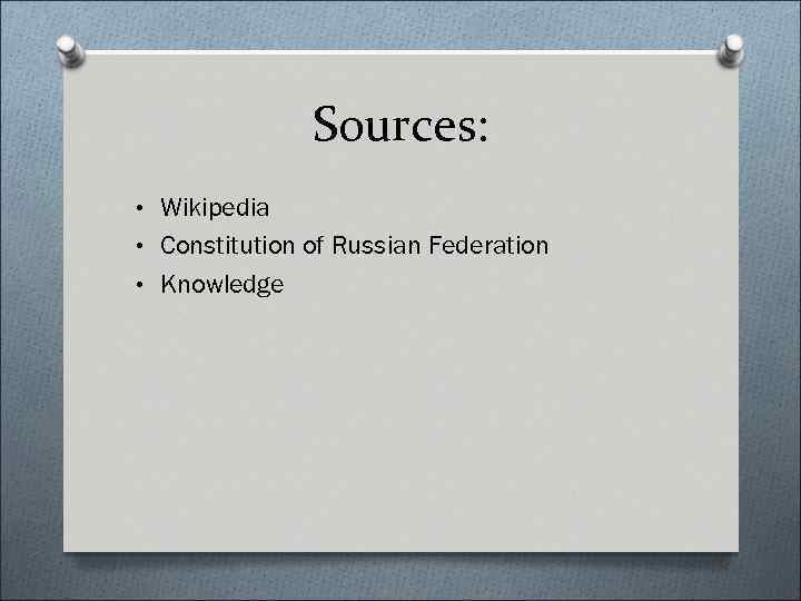 Sources: • Wikipedia • Constitution of Russian Federation • Knowledge 