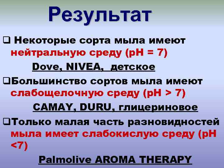 Результат q Некоторые сорта мыла имеют нейтральную среду (р. Н = 7) Dove, NIVEA,