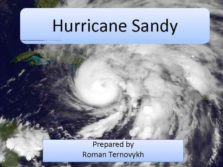 Hurricane Sandy Prepared by Roman Ternovykh 