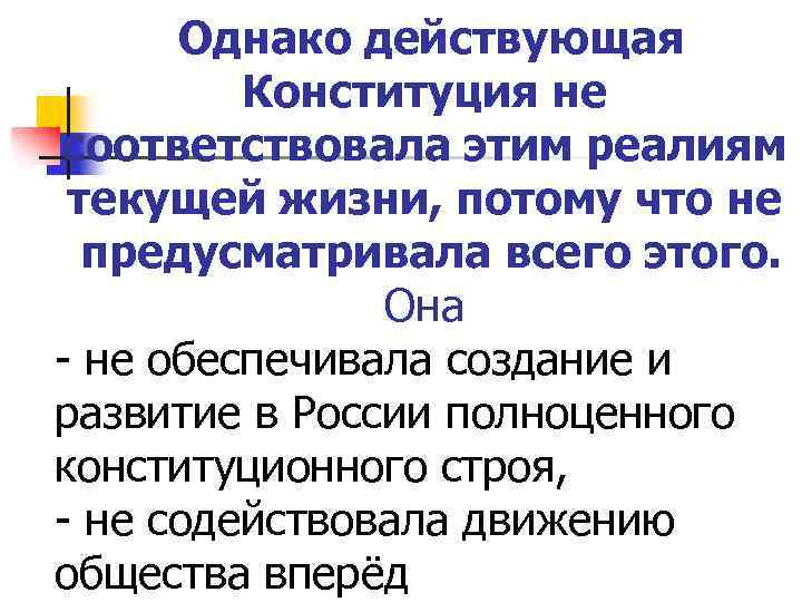 Однако действующая Конституция не соответствовала этим реалиям текущей жизни, потому что не предусматривала всего