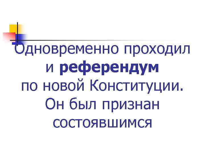 Одновременно проходил и референдум по новой Конституции. Он был признан состоявшимся 
