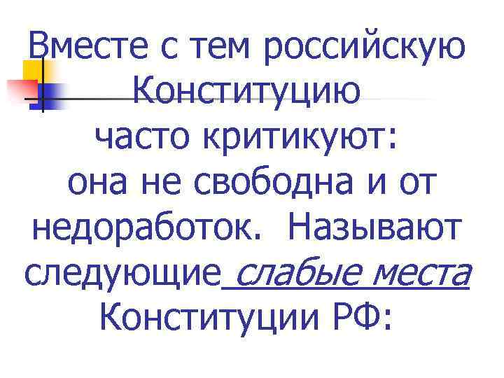 Вместе с тем российскую Конституцию часто критикуют: она не свободна и от недоработок. Называют
