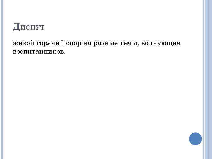 ДИСПУТ живой горячий спор на разные темы, волнующие воспитанников. 