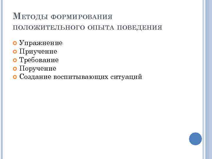 МЕТОДЫ ФОРМИРОВАНИЯ ПОЛОЖИТЕЛЬНОГО ОПЫТА ПОВЕДЕНИЯ Упражнение Приучение Требование Поручение Создание воспитывающих ситуаций 