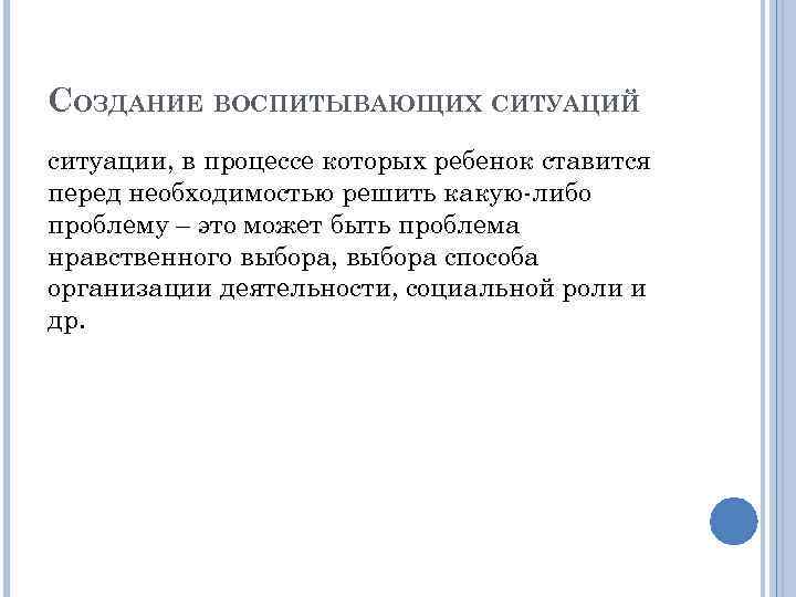 СОЗДАНИЕ ВОСПИТЫВАЮЩИХ СИТУАЦИЙ ситуации, в процессе которых ребенок ставится перед необходимостью решить какую-либо проблему