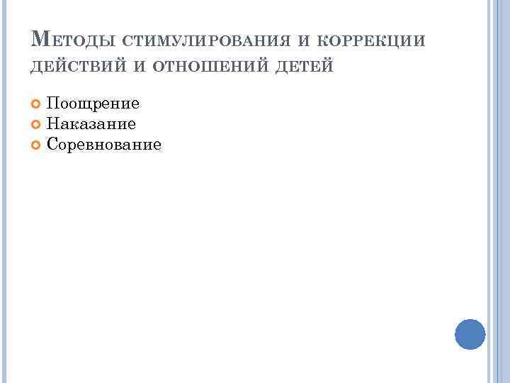 МЕТОДЫ СТИМУЛИРОВАНИЯ И КОРРЕКЦИИ ДЕЙСТВИЙ И ОТНОШЕНИЙ ДЕТЕЙ Поощрение Наказание Соревнование 