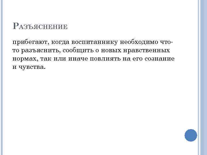 РАЗЪЯСНЕНИЕ прибегают, когда воспитаннику необходимо чтото разъяснить, сообщить о новых нравственных нормах, так или