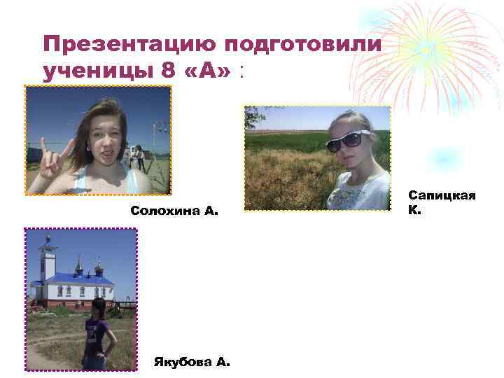 Презентацию подготовили ученицы 8 «А» : Солохина А. Якубова А. Сапицкая К. 